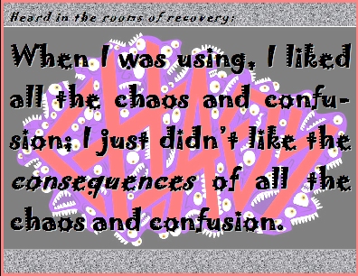When I was using, I liked all the chaos and confusion; I just didn't like the consequences of all the chaos and confusion. #Chaos #Consequences #Recovery